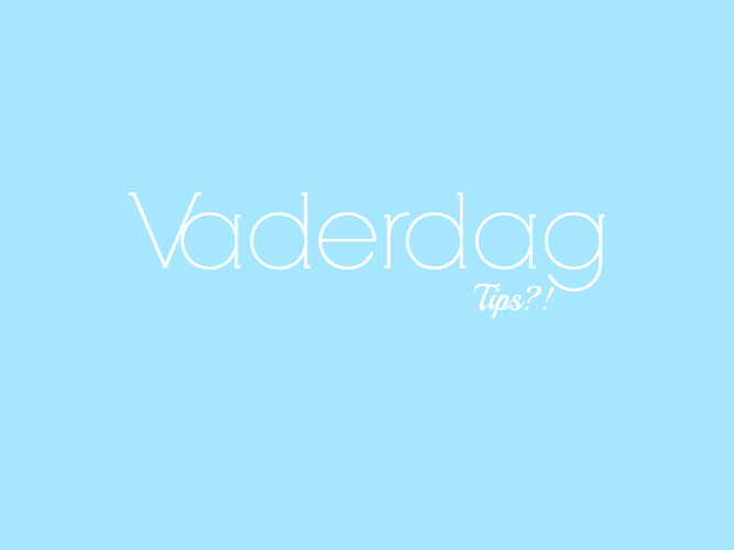 VADERDAG TIPS?!