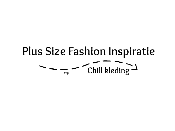 PLUS SIZE FASHION| CHILL KLEDING INSPIRATIE