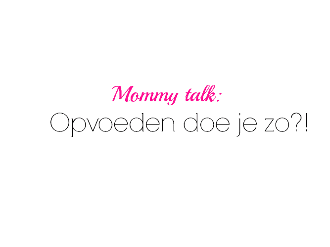 MOMMY TALK| OPVOEDEN DOE JE ZO?!