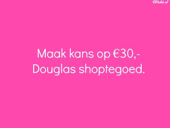 WIN| MAAK KANS OP €30,- DOUGLAS SHOPTEGOED