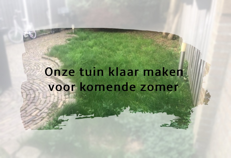 LIFESTYLE | ONZE TUIN KLAAR MAKEN VOOR DE KOMENDE ZOMER